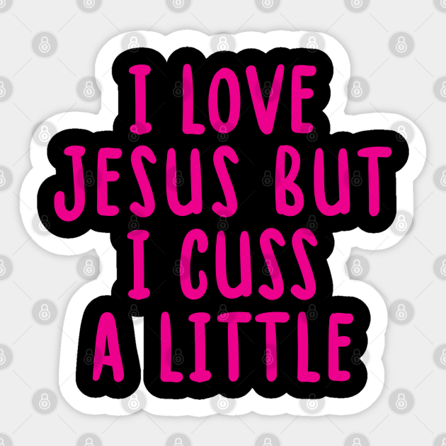 I Love Jesus But I Cuss A Little - I Love Jesus But I Cuss A Little